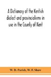 A dictionary of the Kentish dialect and provincialisms in use in the County of Kent