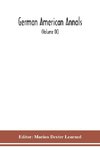 German American Annals; Continuation of the Quarterly Americana Germanica; A Monthly Devoted to the Comparative study of the Historical, Literary, Linguistic, Educational and Commercial Relations of Germany and America (Volume IX)