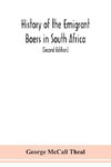 History of the emigrant Boers in South Africa; or The wanderings and wars of the emigrant farmers from their leaving the Cape Colony to the acknowledgment of their independence by Great Britain (Second Edition)