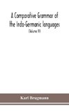 A Comparative Grammar Of the Indo-Germanic languages a concise exposition of the history of Sanskrit, Old Iranian (Avestic and old Persian), Old Armenian, Greek, Latin, Umbro-Samnitic, Old Irish, Gothic, Old High German, Lithuanian and Old Church Slavonic