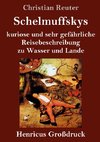 Schelmuffskys kuriose und sehr gefährliche Reisebeschreibung zu Wasser und Lande (Großdruck)