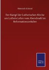 Der Kampf der Lutherischen Kirche um Luthers Lehre vom Abendmahl im Reformationszeitalter