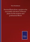 Practical floriculture; a guide to the successful cultivation of florists' plants for the amateur and professional florist