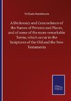 A Dictionary and Concordance of the Names of Persons and Places, and of some of the more remarkable Terms, which occur in the Scriptures of the Old and the New Testaments