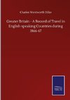 Greater Britain - A Record of Travel in English-speaking Countries during 1866-67