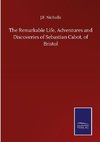 The Remarkable Life, Adventures and Discoveries of Sebastian Cabot, of Bristol