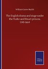 The English drama and stage under the Tudor and Stuart princes, 1543-1664