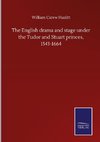 The English drama and stage under the Tudor and Stuart princes, 1543-1664