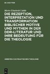 Die Rezeption, Interpretation und Transformation biblischer Motive und Mythen in der DDR-Literatur und ihre Bedeutung für die Theologie