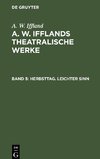 A. W. Ifflands theatralische Werke, Band 5, Herbsttag. Leichter Sinn