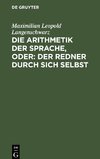 Die Arithmetik der Sprache, oder: Der Redner durch sich selbst