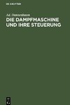 Die Dampfmaschine und ihre Steuerung