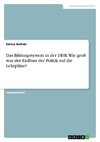 Das Bildungssystem in der DDR. Wie groß war der Einfluss der Politik auf die Lehrpläne?