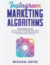 Instagram Marketing Algorithms 10,000/Month Guide On How To Grow Your Business, Make Money Online, Become An Social Media Influencer, Personal Branding & Advertising