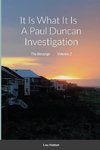 It Is What It Is    A Paul Duncan Investigation