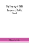 The itinerary of Rabbi Benjamin of Tudela (Volume II)