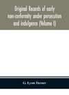 Original records of early non-conformity under persecution and indulgence (Volume I)