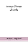 Armory and lineages of Canada, comprising the lineage of prominent and pioneer Canadians with descriptions and illustrations of their coat of armor, orders of knighthood, or other official insignia