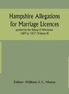 Hampshire Allegations for Marriage Licences granted by the Bishop of Winchester 1689 to 1837 (Volume II)