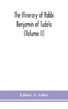 The itinerary of Rabbi Benjamin of Tudela (Volume II)