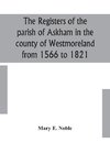 The registers of the parish of Askham in the county of Westmoreland from 1566 to 1821