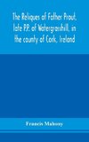 The reliques of Father Prout, late P.P. of Watergrasshill, in the county of Cork, Ireland