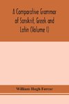 A comparative grammar of Sanskrit, Greek and Latin (Volume I)