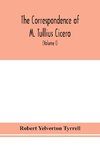 The Correspondence of M. Tullius Cicero, arranged According to its chronological order with a revision of the text, a commentary and introduction essays on the life of Cicero, and the Style of his Letters (Volume I)