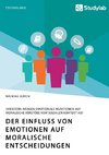 Der Einfluss von Emotionen auf moralische Entscheidungen. Inwiefern hängen emotionale Reaktionen auf moralische Verstöße vom sozialen Kontext ab?