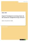 Digitale Vermögensverwaltung. Kann sie die klassische Anlagenberatung ersetzen?