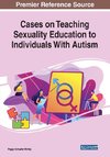 Cases on Teaching Sexuality Education to Individuals With Autism