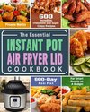 The Essential Instant Pot Air Fryer Lid Cookbook