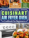 The Complete Cuisinart Air Fryer Oven Cookbook for Beginners