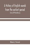 A history of English sounds from the earliest period, including an investigation of the general laws of sound change, and full word lists (Series D) Miscellaneous