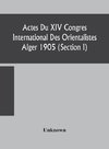 Actes Du XIV Congres International Des Orientalistes Alger 1905 (Section I)