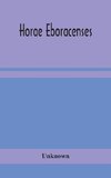 Horae Eboracenses; The Prymer or hours of the Blessed Virgin Mary according to the use of The Illustrious Church of York with other devotions as they were used by the lay-folk in the Northern Province in the XV and XVI Centuries