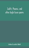 Judith, Phoenix, and other Anglo-Saxon poems; translated from the Grein-Wülker text