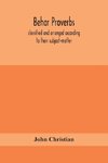 Behar proverbs, classified and arranged according to their subject-matter, and translated into English with notes, illustrating the social custom, popular superstitution, and every-day life of the people, and giving the tales and folk-lore on which they a