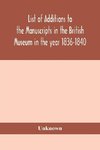 List of Additions to the manuscripts in the British Museum in the year 1836-1840