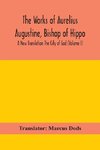 The Works of Aurelius Augustine, Bishop of Hippo. A New Translation The City of God (Volume I)