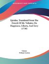 Epistles, Translated From The French Of Mr. Voltaire, On Happiness, Liberty, And Envy (1738)