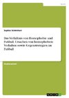 Das Verhältnis von Homophobie und Fußball. Ursachen von homophobem Verhalten sowie Gegenstrategien im Fußball