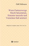 Wenn Gartenzwerge Macht bekommen, Hamster taumeln und Verzeihen Haß arretiert