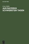 Aus Bayerns schwersten Tagen