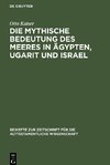 Die mythische Bedeutung des meeres in Ägypten, Ugarit und Israel