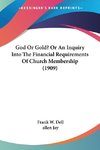 God Or Gold? Or An Inquiry Into The Financial Requirements Of Church Membership (1909)