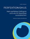 PERFEKTIONISMUS - Mein perfektes Gefängnis und wie ich beschloss auszubrechen