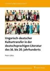 Ungarisch-deutscher Kulturtransfer in der deutschsprachigen Literatur des 16. bis 20. Jahrhunderts