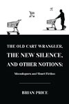 The Old Cart Wrangler, The New Silence, and Other Notions