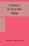 A grammar of the classical Arabic language